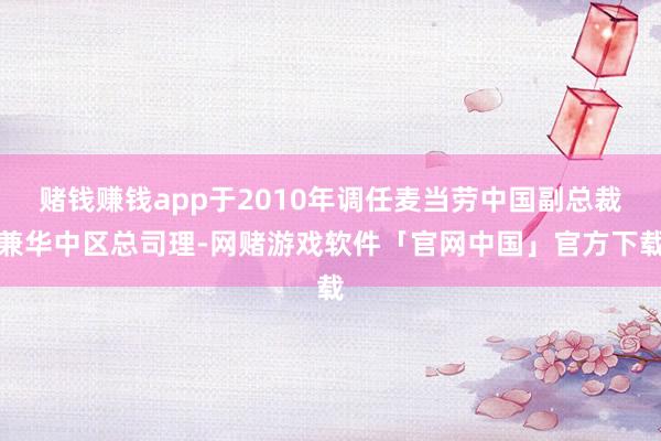 赌钱赚钱app于2010年调任麦当劳中国副总裁兼华中区总司理-网赌游戏软件「官网中国」官方下载