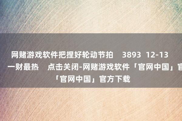 网赌游戏软件把捏好轮动节拍    3893  12-13 19:09     一财最热    点击关