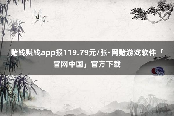 赌钱赚钱app报119.79元/张-网赌游戏软件「官网中国」官方下载